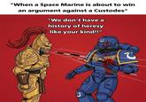 "When a Space Marine is about to win an argument against a Custodes" "We don't have a history of heresy like your kind!!" 5 DD で