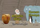 0 O Coll imgflip.com 0 0 O Khubilai Khan What the hell is this? Korean Envoys