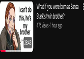 I can't do this, he's my brother 28:43 What if you were born as Sansa Stark's twin brother? 476 views • 1 hour ago