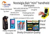 WELIMIND 一文美科技— "INCLUDES 200 RETRO Always developed INSPIRED GAMES" Nostalgia Bait "mini" handheld Starterpack 10 form factors for one game by them Secretly just a Pirated games with VT368 Famiclone hacked graphics MY NCADE CARDCADE Random one based of ICEE or smth CARDCADE CARDCADE FROGGER PAC-MAN One of ICE CEE CEE ASTEROIDS these Always shaped like DEFENDER SPACE INVADERS games this or this Shotty Emulation Quality