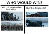 WHO WOULD WIN? Men of Immovable Discipline Humble Grapeshot