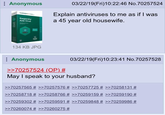 Anonymous Kaspersky KAJPERKY Kaspersky Anti-Virus 134 KB JPG 03/22/19(Fri)10:22:46 No.70257524 Explain antiviruses to me as if I was a 45 year old housewife. Anonymous >>70257524 (OP) # 03/22/19(Fri)10:23:41 No.70257528 May I speak to your husband? >>70257565 # >>70257576 # >>70257725 # >>70258131 # >>70258718 # >>70258766 # >>70259159 # >>70259190 # >>70259302 # >>70259591 # >>70259848 # >>70259986 # >>70260074 # >>70260275 #