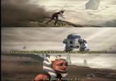 R2! It's over Ahsoka! I have the high ground! Ha very funny R2.