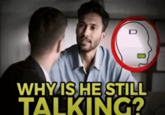 WHY IS HE STILL TALKING?