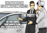 THIS BAD BOY CAN FIT SO MANY SLOW EFFECTS THE TROLL UNDER SPIKE GROWTH, SLOW THE PARTY SPELL, SLOW WEAPON MASTERY imgflip.com DM