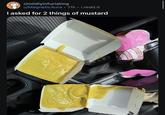 r/mildlyinfuriating u/MagneticAura • 11h • i.redd.it I asked for 2 things of mustard PAND
