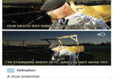 OUR DEATH RAY DOESN'T SEEM TO BE WORKING AWESOME I'M STANDING RIGHT IN IT, AND I'M NOT DEAD YET. AWESOME FAIL failnation A true scientist