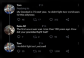 Tom 21h Replying to My Grandad is 75 next year, he didnt fight two world wars for this sillyness 45 27 17 312 Bobo N1 21h The first world war was more than 100 years ago. How did your granddad fight that? Tom 7 27 2 21h He didnt fight as I just said 25 1733 95 1,030