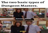 The two basic types of Dungeon Masters. Someone will die. Of fun! @parks.n.rec