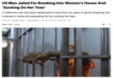 US Man Jailed For Breaking Into Woman's House And 'Sucking On Her Toes' A California man has been sentenced to more than six years in jail for breaking into a woman's home and assaulting her by sucking her toes. Edited by: Abhinav Singh World News Apr 02, 2026 20:25 pm IST ① Read Time: 2 mins ..C.