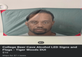 College Beer Cave Alcohol LED Signs and Flags - Tiger Woods DUI $10 Ships for $7 + taxes