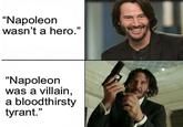 "Napoleon wasn't a hero." "Napoleon was a villain, a bloodthirsty tyrant."