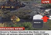 E Nuln NULN OIL™ BREAKING NEWS Grom's Fatass blocked the Nuln river Nuln oil prices skyrocketed 123957789% LIVE