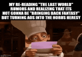 MY RE-READING "THE LAST WORLD" RUMORS AND REALIZING THAT ITS NOT GONNA BE "BRINGING BACK FANTASY" BUT TURNING AOS INTO THE HORUS HERESY imgflip.com