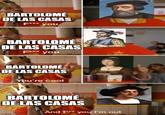 BARTOLOMÉ DE LAS CASAS F*** you BARTOLOMÉ DE LAS CASAS F*** you BARTOLOMÉ DE LAS CASAS You're cool 4 SI BARTOLOMÉ DE LAS CASAS imgflip.com And f*** you I'm out