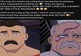 The way the artists are using their mustaches to enhance their expressions is killing me . They are Space Conquering Imperialists. WHY DO THEY LOOK LIKE A BUNCH OF SAD LITTLE WALRUSES (This is not a dig at the show, I love it, I just can't get over how much the mustaches make them look SO SAD ) #invincible #conquest #omniman