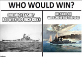 WHO WOULD WIN? ONE MIGHTY SHIP BOI WITH 18.1 INCH GUNS ONE SMALL BOI WITH SMOKE AND TORPEDOS trop.com