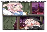 I'm sorry, Koharu-chan, this isn't the train to Trinity. @donut9527