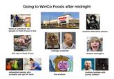 Going to WinCo Foods after midnight QU PONT there is somehow 15+ people in front of you in line RGANIC the cart in front of you ERLY WinCo FOODS 6201 random alternative person average customer random teenagers I REALLY WISH I WEREN'T HERE RIGHT NOW! exhausted people who probably just got off work the workers multiple families with young children
