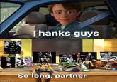 Thanks guys imgflip.com So long, partner