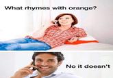 What rhymes with orange? No it doesn't