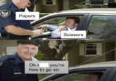 Papers Oh s you're free to go sir. Scissors