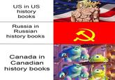 US in US history books Russia in Russian history books Canada in Canadian history books I can't believe it. I was on TV!