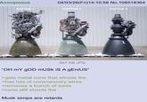 Anonymous 04/03/26(Fri)14:10:58 No. 108518364 RAPTOR 1 RAPTOR 2 RAPTOR 3 569 467 KB JPG "OH MY GOD MUSK IS A gEniUS" >gets metal cone that shoots fire >has lots of unnecessary wires >removes a bunch of wires >cone still shoots fire Musk simps are retards