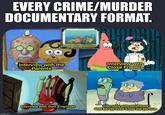 EVERY CRIME/MURDER DOCUMENTARY FORMAT. imgflip.com show old photos Interview with the Parents Interview with Close Friends Interview with their Employer 00 V Interview with neighbors that barely even know the person.