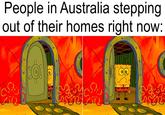 People in Australia stepping out of their homes right now: 9 E son