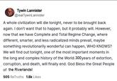 Tywin Lannister @realTywin Lannister A whole civilization will die tonight, never to be brought back again. I don't want that to happen, but it probably will. However, now that we have Complete and Total Regime Change, where different, smarter, and less radicalized minds prevail, maybe something revolutionarily wonderful can happen, WHO KNOWS? We will find out tonight, one of the most important moments in the long and complex history of the World. 300 years of extortion, corruption, and death, will finally end. God Bless the Great People of the Riverlands! 505 ReTruths 1.8k Likes