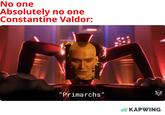 No one Absolutely no one Constantine Valdor: "Primarchs" GLITCH KAPWING