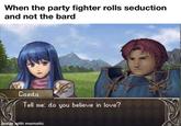 When the party fighter rolls seduction and not the bard Caeda Tell me: do you believe in love? made with mematic