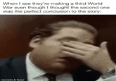 When I see they're making a third World War even though I thought the second one was the perfect conclusion to the story: mematic & Tenor