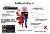 "GW HATES [ ]" Reddit 9 hr, 25 min Meet Potential Hobbyist! ☑ "Did you know Tyberos- "New Calgar released!" >Praises oldhammer >Has never owned or interacted with old miniatures or games Give me [army I won't collect] Give me [book I won't read] Give me [animation I won't watch] Or I retire 0 Miniatures converted O Miniatures painted 7 hours in Space Marine 2 627,367,154 ACHIEVEMENTS Karma >Shovel Krieg meme "I fixed [new thing]" 452770 unlocked "3D printer go brrr" (has never printed a miniature in his life) "We need more xenos miniatures" (Doesn't own a single one) 13:32 GAMES ORKSH Is This the END of Games Workshop? YouTube - Discourse Minis 11 oct 2021 Games Workshop is DELETING this Warhammer YouTube - Discourse Minis⠀ 15:43 IT'S OVER 23 abr 2025 IS GW IN MANAGED THIS IS DECLINE? 27:11 Is Games Workshop in managed decline? YouTube - What are you Painting now? : 8 nov 2025 "AoS/Necromunda miniatures look way better than 40k" "I hate” and “I want” but never “I like❞ Convert the models to suit my taste Complain endlessly