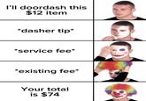 I'll doordash this $12 item *dasher tip* *service fee* *existing fee* Your total is $74