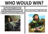 WHO WOULD WIN? THE "DEADLIEST KNIGHT IN ALL THE SEVEN KINGDOMS SOME BACKWATER YOKEL WITH A MAGICAL GREATSWORD