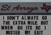 El Arroyo austin I DON'T ALWAYS GO THE EXTRA MILE BUT WHEN DO ITS BC I MISSED MY EXIT