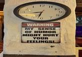 13 12 6 11 7 WARNING MY SENSE OF HUMOR 10 8 MIGHT HURT YOUR FEELINGS! 93 Ꮼ