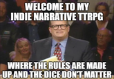 WELCOME TO MY INDIE NARRATIVE TTRPG WHERE THE RULES ARE MADE UP AND THE DICE DON'T MATTER