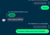 so.confusedaa replied to you Jesus WDYM CORPSE Jesus Isn't jesus DEAD You replied to so.confusedaa Isn't jesus DEAD F------ thats why its a corpse t
