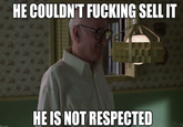 Fin com HE COULDN'T F------ SELL IT FR HE IS NOT RESPECTED