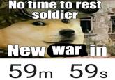 No time to rest soldier New war in 59m 59s