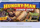 : Anonymous 04/01/25(Tue)02:36:01 No.706865659 SIMPLY COOK & SERVE HUNGRY-MAN WORLD WARCRAFT GAMER GRUB Hot Lion Chops Grilled choice cuts of real lion meat from Africa 1LB OF FOOD NET WT. 16 OZ (1LB) 454g OFFICIAL FOOD 2003 ARENA TOURNAMENT vMdvXxE.png 352 KB PNG >This is what gamers were eating in the 2000's