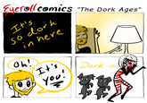 Eyerollcomics It's so dork Oh! in here "The Dork Ages" It's 0 you. Dork→