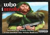 who ismoke Smokin' on Arthur Dayne, I was smokin' The White Bull too PARENTAL ADVISORY EXPLICIT CONTENT