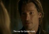 The war for Cersei's c---.
