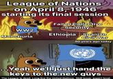 League of Nations on April 8, 1946 starting its final session WW2 Manchuria Failed Collective Security Ethiopia Spanish Civil War 80 years ago today ...Yeah we'll just hand the keys to the new guys The League is dead. Long live the United Nations. Skill issue: expert level.