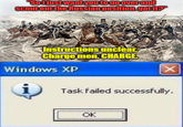 "So i just want you to go over and Scout out the Russian position.got it?" Instructions unclear. Charge men. CHARGE Windows XP X Task failed successfully. OK