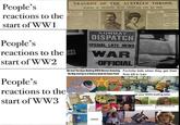 People's reactions to the start of WW1 People's reactions to the start of WW2 People's reactions to the start of WW3 TRAGEDY OF THE AUSTRIAN THRONE. MURDER OF ARCHDUKE FRANZ FERDINAND AND HIS WIFE DEE LATE ARCTORES SUNDAY DISPATCH SPECIAL LATE NEWS WAR -OFFICIAL Me And The Boys Making WWII Memes Knowing We May End Up In A History Book At Some Point Fortnite kids when they get their first kill in Iran ww "Ex et your WW3 drafting letter Wwill My foot